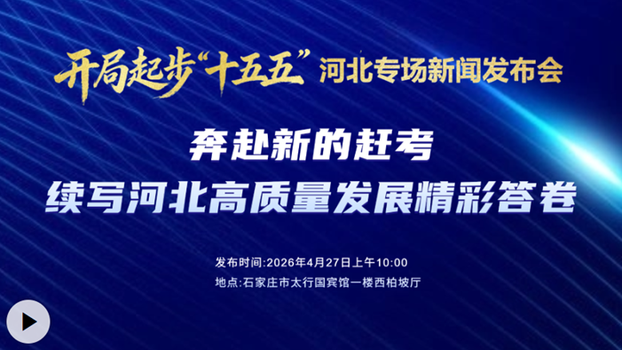 回放丨开局起步“十五五”河北专场新闻发布会